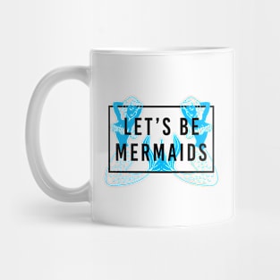 Let's Be Mermaids Mug